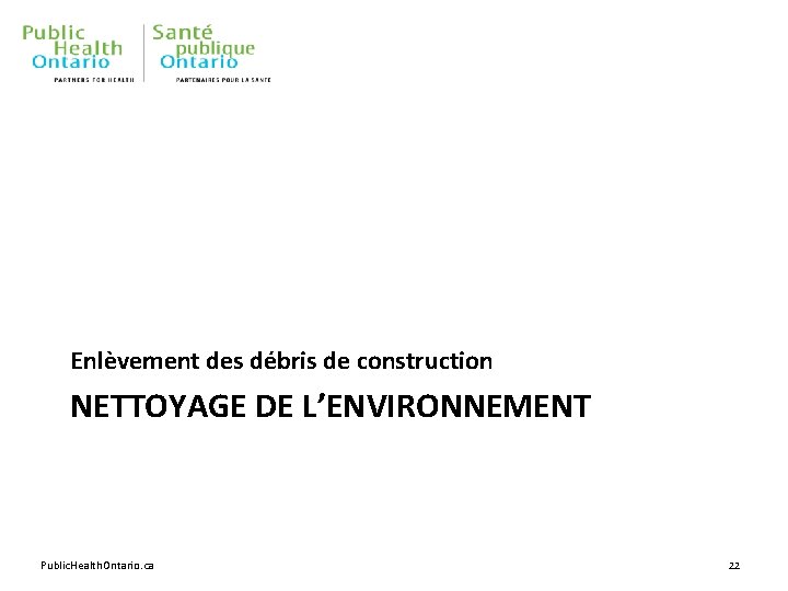 Enlèvement des débris de construction NETTOYAGE DE L’ENVIRONNEMENT Public. Health. Ontario. ca 22 