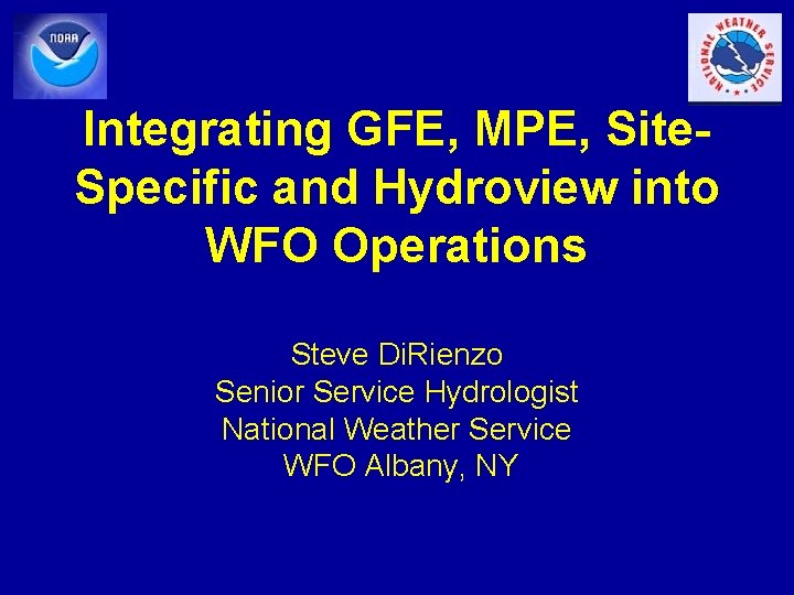 Integrating GFE, MPE, Site. Specific and Hydroview into WFO Operations Steve Di. Rienzo Senior