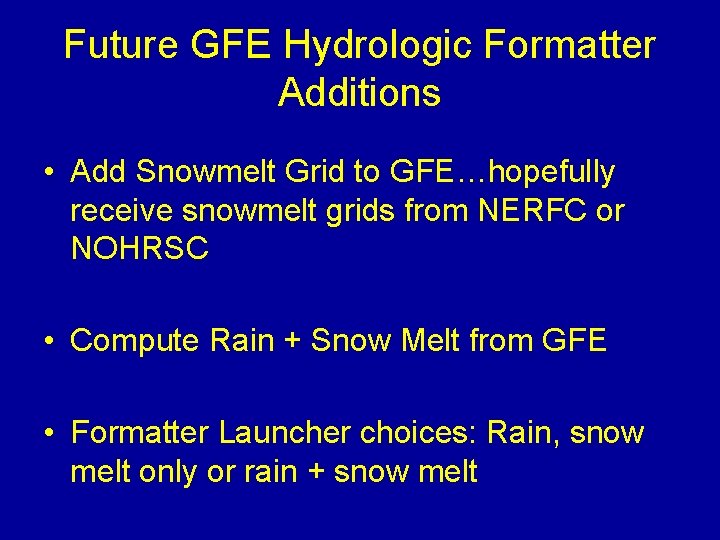 Future GFE Hydrologic Formatter Additions • Add Snowmelt Grid to GFE…hopefully receive snowmelt grids