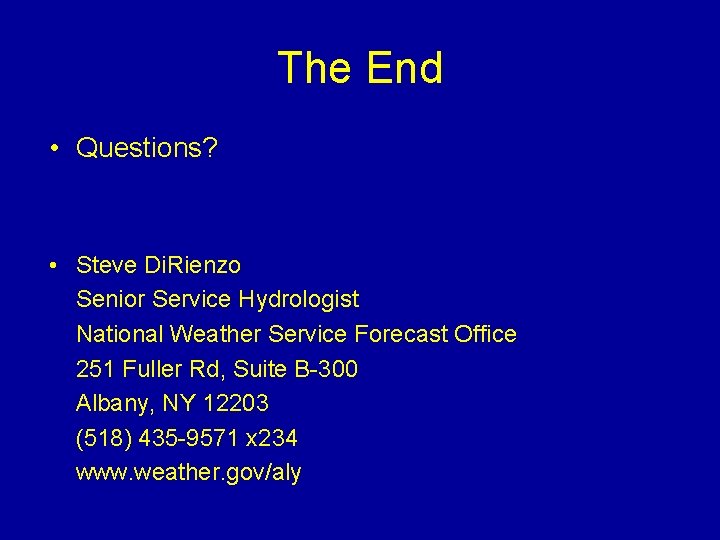 The End • Questions? • Steve Di. Rienzo Senior Service Hydrologist National Weather Service
