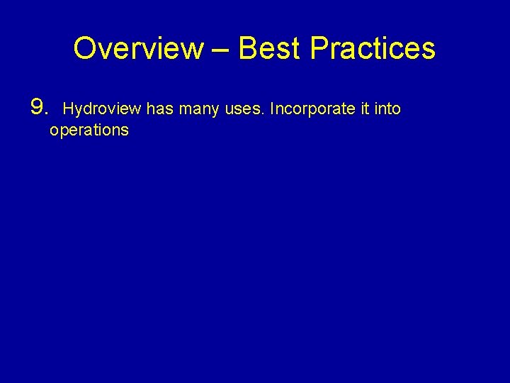 Overview – Best Practices 9. Hydroview has many uses. Incorporate it into operations 