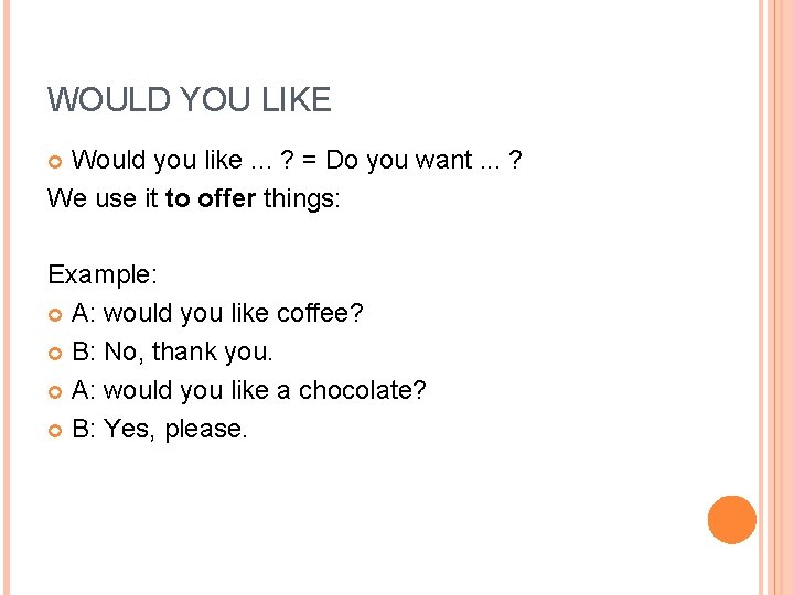 WOULD YOU LIKE Would you like. . . ? = Do you want. .