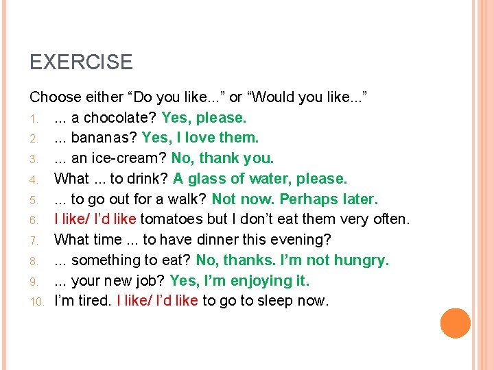 EXERCISE Choose either “Do you like. . . ” or “Would you like. .