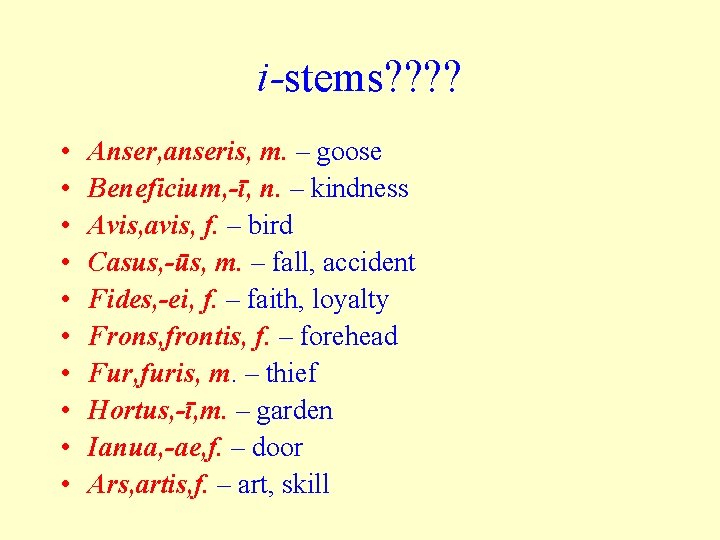 i-stems? ? • • • Anser, anseris, m. – goose Beneficium, -ī, n. –
