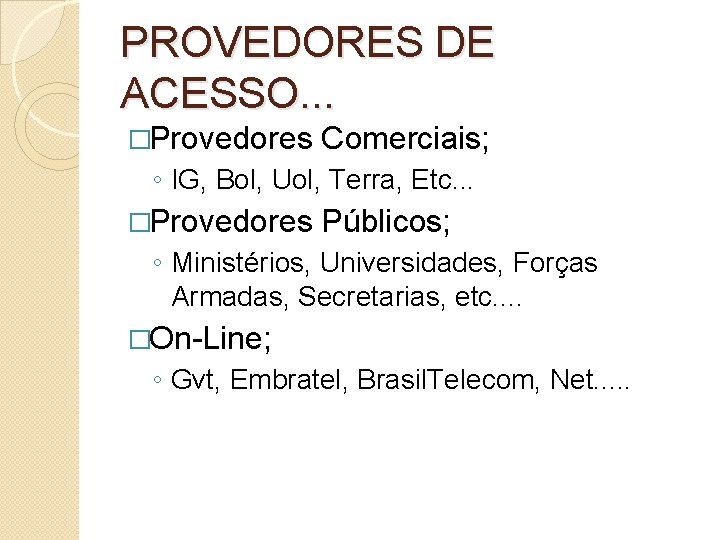 PROVEDORES DE ACESSO. . . �Provedores Comerciais; ◦ IG, Bol, Uol, Terra, Etc. .