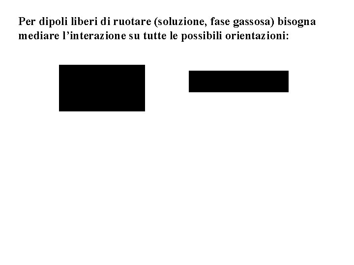 Per dipoli liberi di ruotare (soluzione, fase gassosa) bisogna mediare l’interazione su tutte le