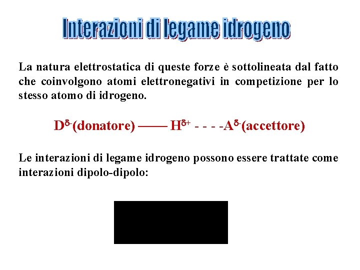 La natura elettrostatica di queste forze è sottolineata dal fatto che coinvolgono atomi elettronegativi