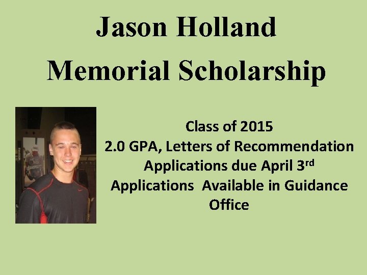 Jason Holland Memorial Scholarship Class of 2015 2. 0 GPA, Letters of Recommendation Applications