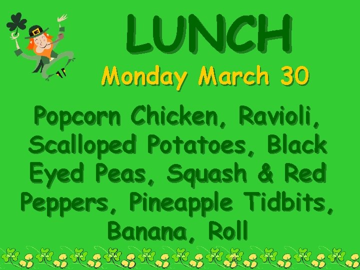 LUNCH Monday March 30 Popcorn Chicken, Ravioli, Scalloped Potatoes, Black Eyed Peas, Squash &