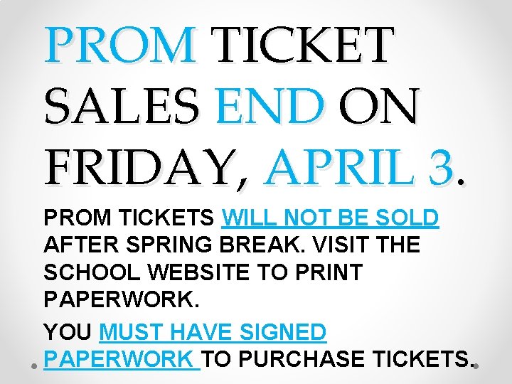 PROM TICKET SALES END ON FRIDAY, APRIL 3. PROM TICKETS WILL NOT BE SOLD