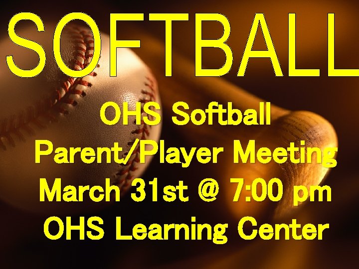 OHS Softball Parent/Player Meeting March 31 st @ 7: 00 pm OHS Learning Center