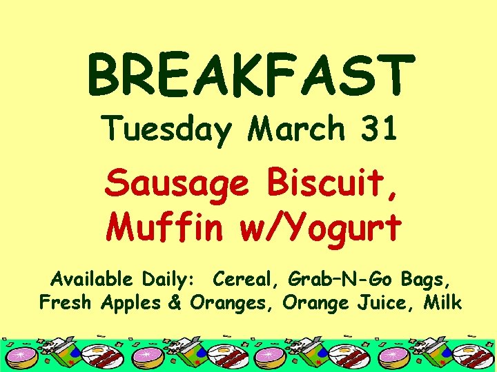 BREAKFAST Tuesday March 31 Sausage Biscuit, Muffin w/Yogurt Available Daily: Cereal, Grab–N-Go Bags, Fresh