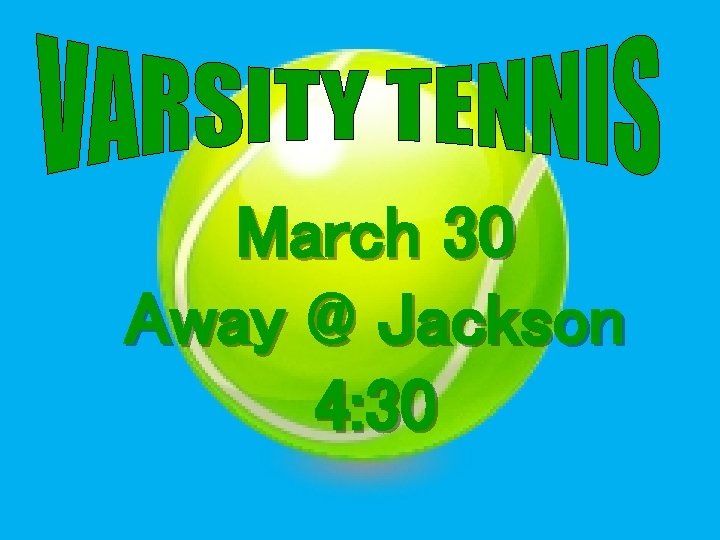 March 30 Away @ Jackson 4: 30 