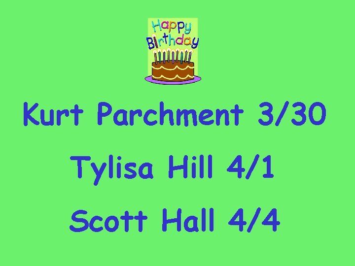 Kurt Parchment 3/30 Tylisa Hill 4/1 Scott Hall 4/4 