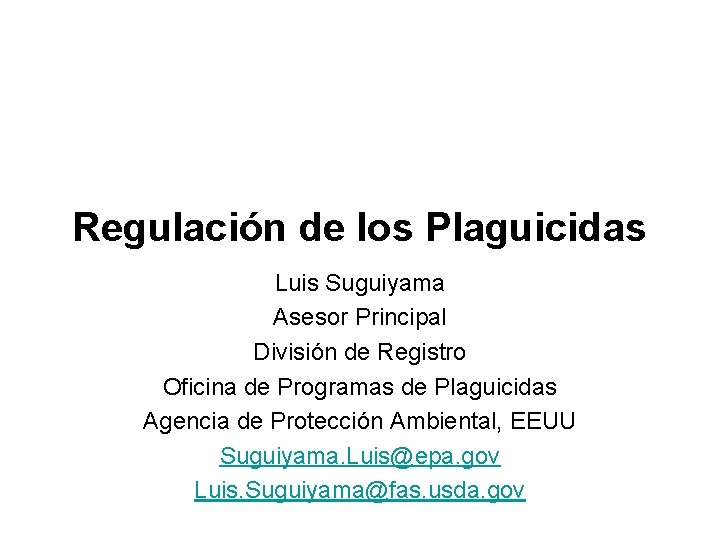 Regulación de los Plaguicidas Luis Suguiyama Asesor Principal División de Registro Oficina de Programas