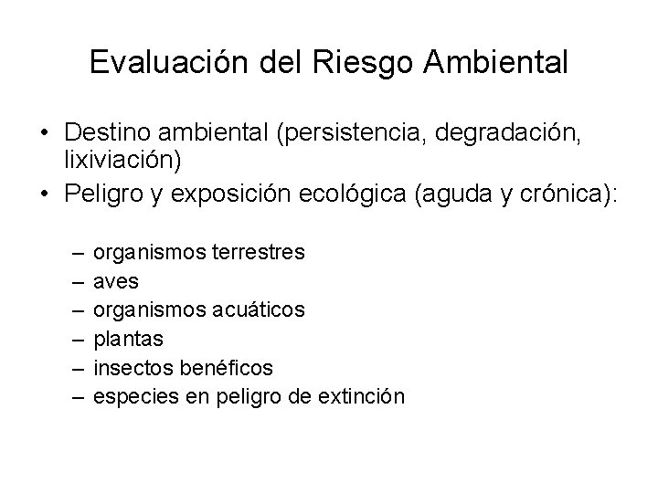 Evaluación del Riesgo Ambiental • Destino ambiental (persistencia, degradación, lixiviación) • Peligro y exposición