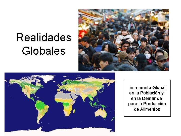 Realidades Globales Incremento Global en la Población y en la Demanda para la Producción