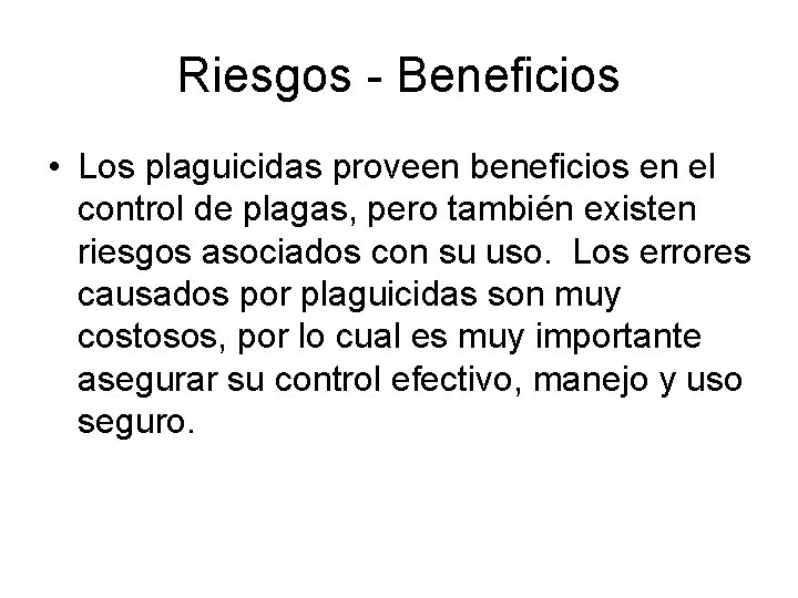 Riesgos - Beneficios • Los plaguicidas proveen beneficios en el control de plagas, pero