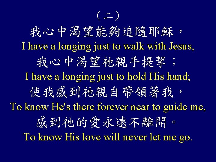 （二） 我心中渴望能夠追隨耶穌， I have a longing just to walk with Jesus, 我心中渴望祂親手提挈； I have