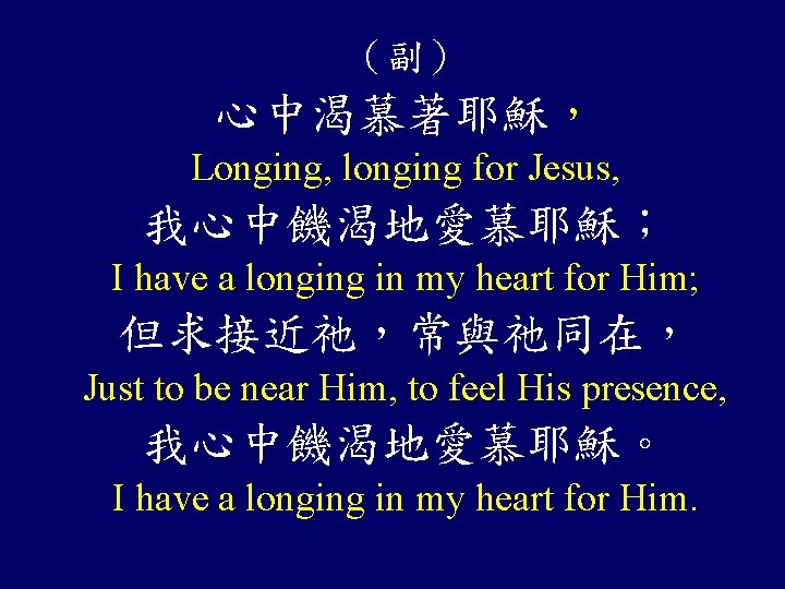 （副） 心中渴慕著耶穌， Longing, longing for Jesus, 我心中饑渴地愛慕耶穌； I have a longing in my heart