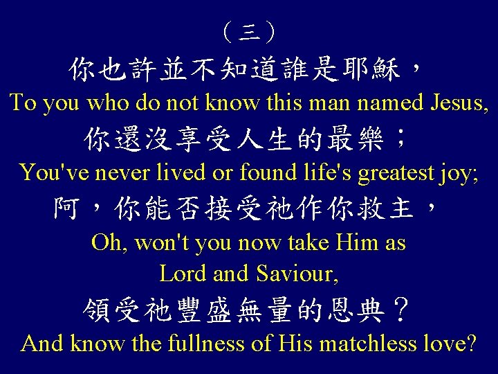 （三） 你也許並不知道誰是耶穌， To you who do not know this man named Jesus, 你還沒享受人生的最樂； You've