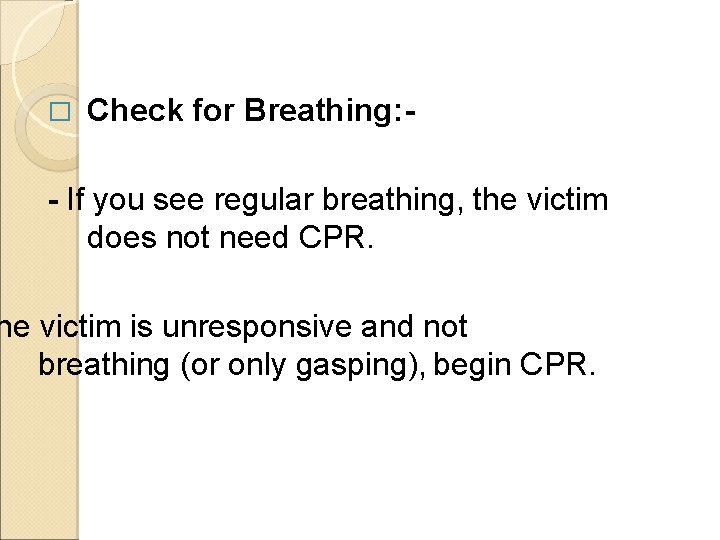 � Check for Breathing: - - If you see regular breathing, the victim does