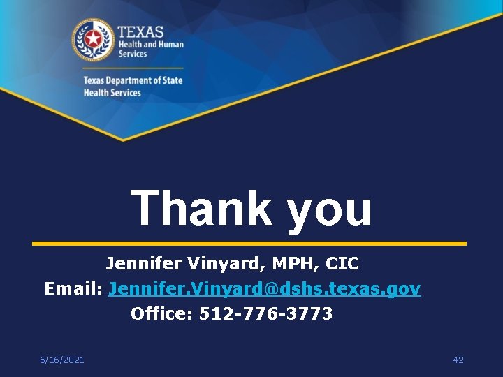 Thank you Jennifer Vinyard, MPH, CIC Email: Jennifer. Vinyard@dshs. texas. gov Office: 512 -776