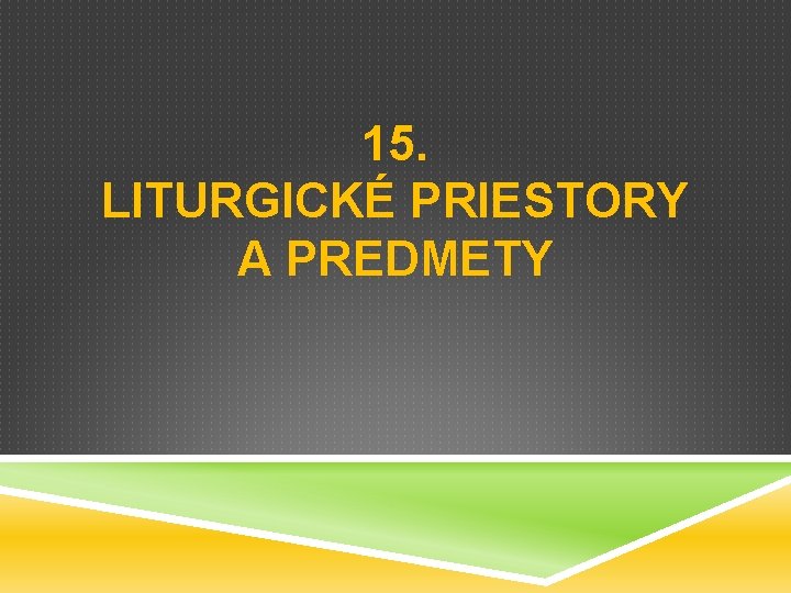 15. LITURGICKÉ PRIESTORY A PREDMETY 