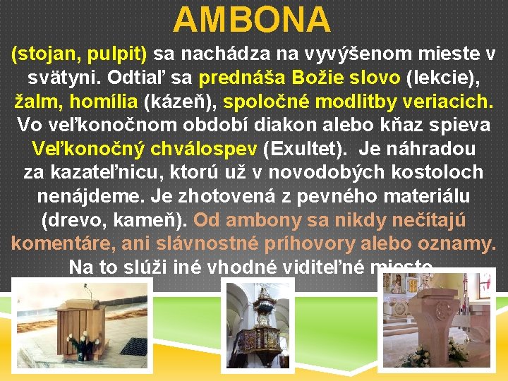 AMBONA (stojan, pulpit) sa nachádza na vyvýšenom mieste v svätyni. Odtiaľ sa prednáša Božie