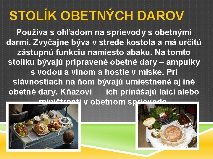 STOLÍK OBETNÝCH DAROV Používa s ohľadom na sprievody s obetnými darmi. Zvyčajne býva v