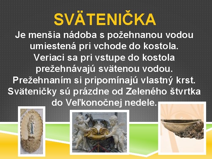 SVÄTENIČKA Je menšia nádoba s požehnanou vodou umiestená pri vchode do kostola. Veriaci sa