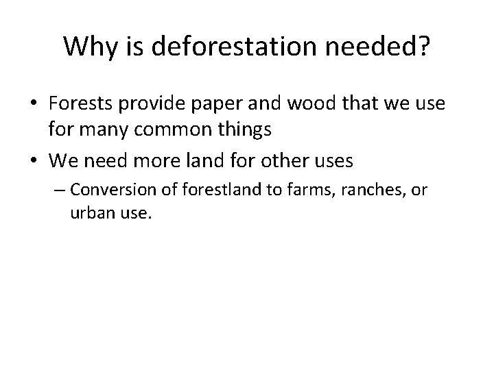 Why is deforestation needed? • Forests provide paper and wood that we use for Why is deforestation needed? • Forests provide paper and wood that we use for