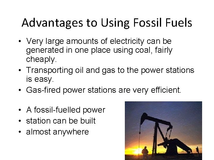Advantages to Using Fossil Fuels • Very large amounts of electricity can be generated Advantages to Using Fossil Fuels • Very large amounts of electricity can be generated