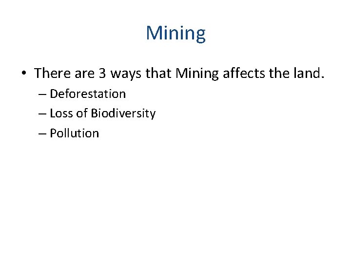 Mining • There are 3 ways that Mining affects the land. – Deforestation – Mining • There are 3 ways that Mining affects the land. – Deforestation –