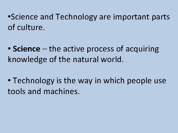  • Science and Technology are important parts of culture. • Science – the