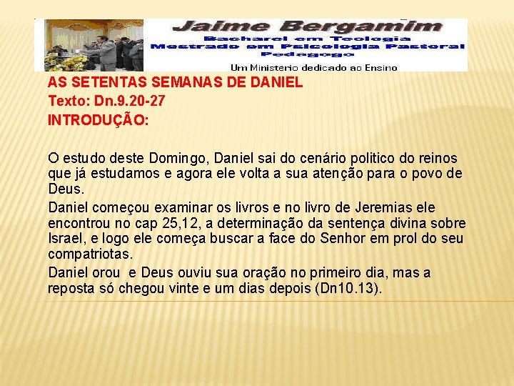 AS SETENTAS SEMANAS DE DANIEL Texto: Dn. 9. 20 -27 INTRODUÇÃO: O estudo deste