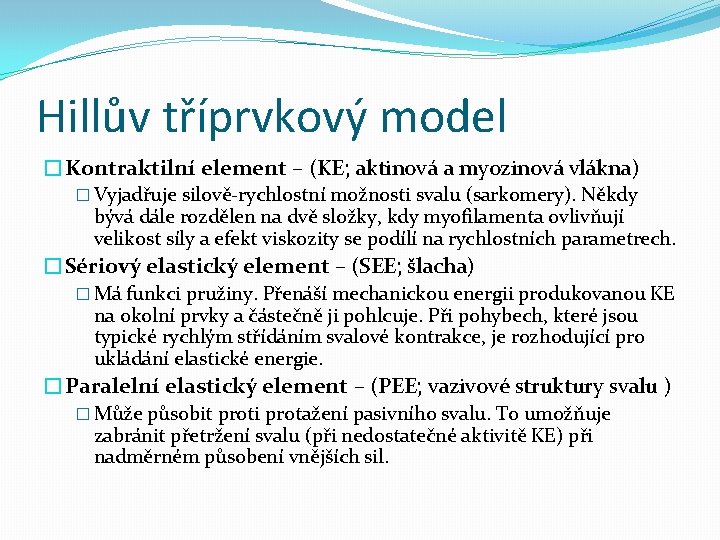 Hillův tříprvkový model �Kontraktilní element – (KE; aktinová a myozinová vlákna) � Vyjadřuje silově-rychlostní