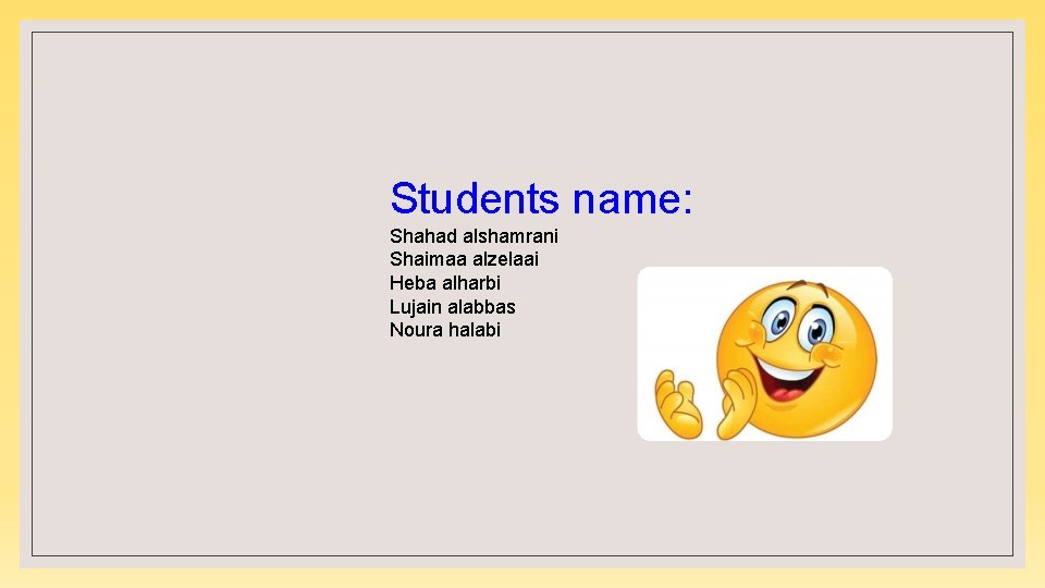 Students name: Shahad alshamrani Shaimaa alzelaai Heba alharbi Lujain alabbas Noura halabi 