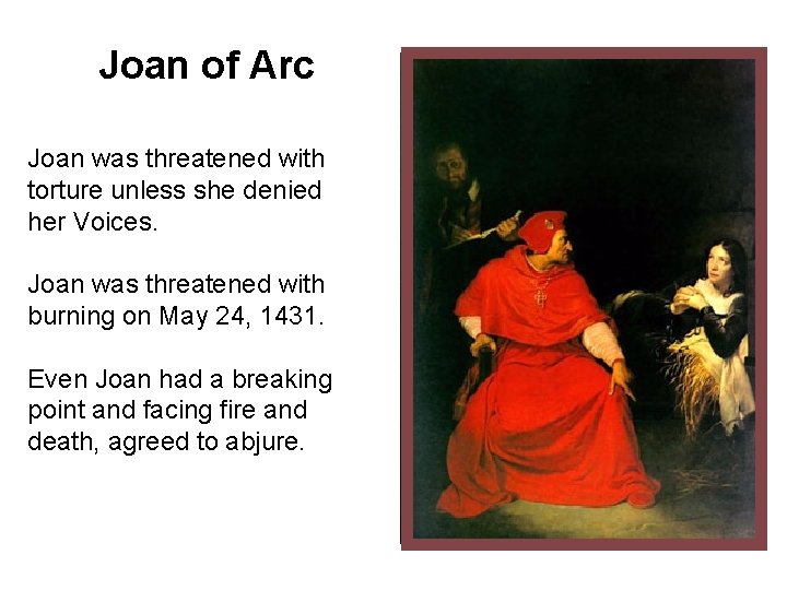 Joan of Arc Joan was threatened with torture unless she denied her Voices. Joan