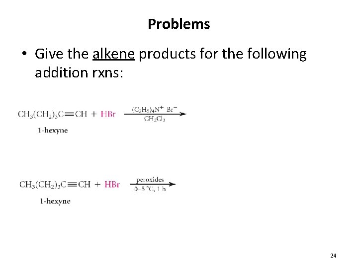 Problems • Give the alkene products for the following addition rxns: 24 