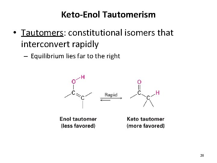 Keto-Enol Tautomerism • Tautomers: constitutional isomers that interconvert rapidly – Equilibrium lies far to