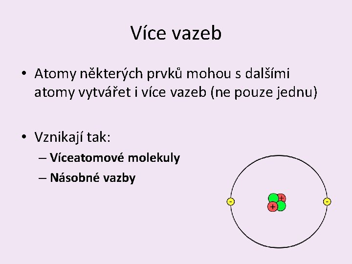 Více vazeb • Atomy některých prvků mohou s dalšími atomy vytvářet i více vazeb