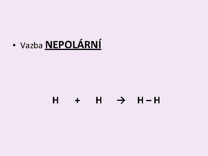  • Vazba NEPOLÁRNÍ H + H → H–H 