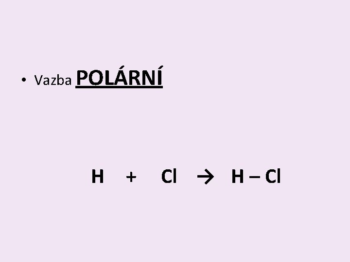  • Vazba POLÁRNÍ H + Cl → H – Cl 