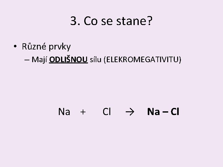 3. Co se stane? • Různé prvky – Mají ODLIŠNOU sílu (ELEKROMEGATIVITU) Na +