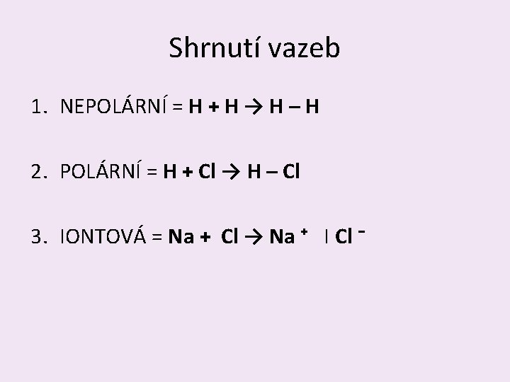 Shrnutí vazeb 1. NEPOLÁRNÍ = H + H → H – H 2. POLÁRNÍ