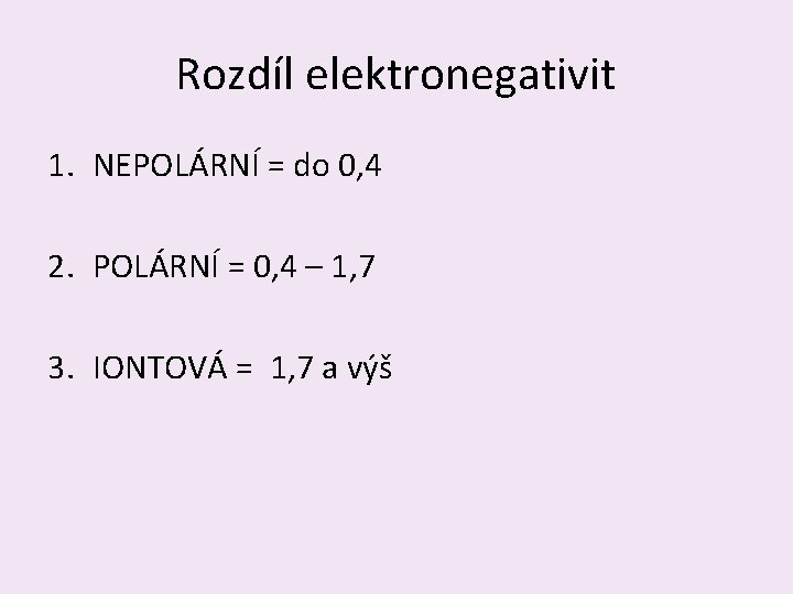 Rozdíl elektronegativit 1. NEPOLÁRNÍ = do 0, 4 2. POLÁRNÍ = 0, 4 –