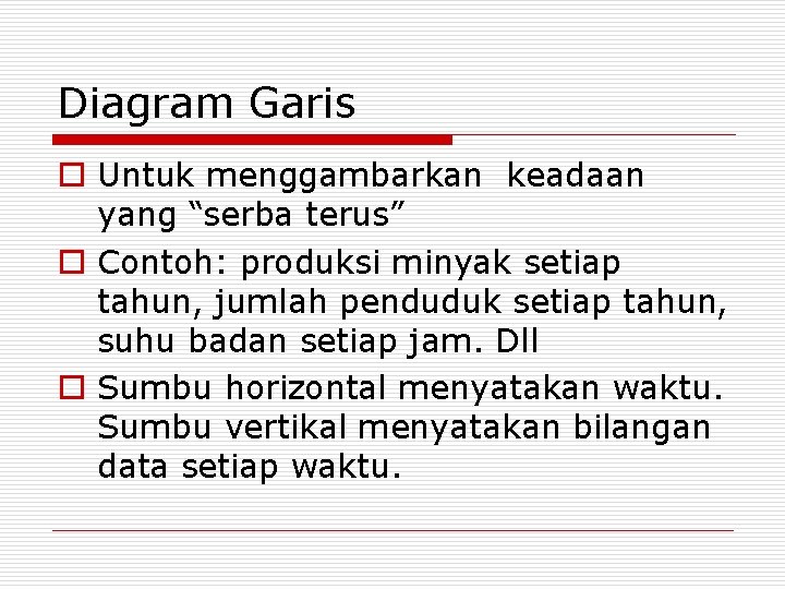 Diagram Garis o Untuk menggambarkan keadaan yang “serba terus” o Contoh: produksi minyak setiap