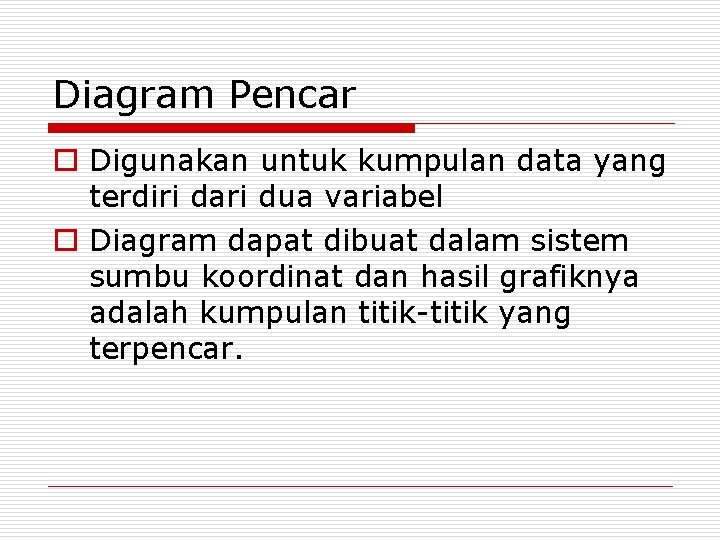 Diagram Pencar o Digunakan untuk kumpulan data yang terdiri dari dua variabel o Diagram