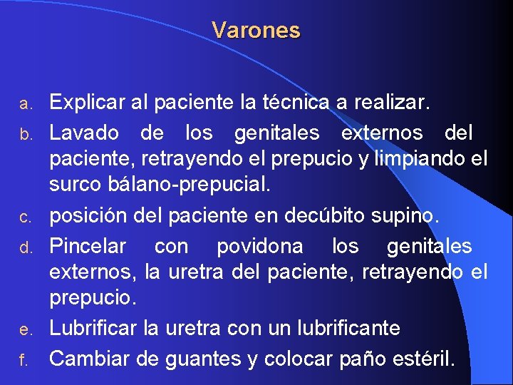 Varones a. b. c. d. e. f. Explicar al paciente la técnica a realizar. Varones a. b. c. d. e. f. Explicar al paciente la técnica a realizar.